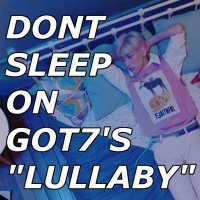 Dont Sleep on GOT7s Lullaby