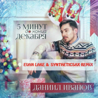 Даниил Иванов - 5 Минут До Конца Декабря (Evan Lake  Syntheticsax Remix)