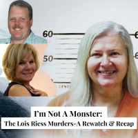 I’m Not A Monster: The Lois Riess Murders-A Rewatch  Recap (re-release)