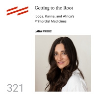 Lana Pribic - Getting to the Root: Iboga, Kanna, and Africa’s Primordial Medicines