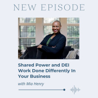 Shared Power and DEI Work Done Differently In Your Business with Mia Henry