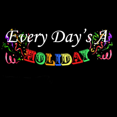 Every Days A Holiday!