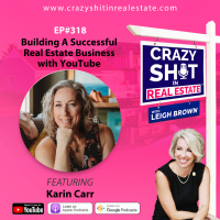 318 - Building A Successful Real Estate Business with YouTube with Karin Carr