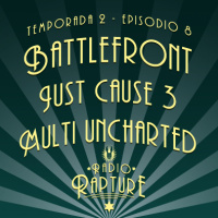 Radio Rapture - 2x08: Battlefront, Just Cause 3, Multi Uncharted