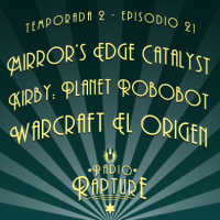 Radio Rapture - 2x21: Mirrors Edge Catalyst, Kirby: Planet Robobot y Warcraft: El Origen