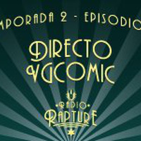 Radio Rapture - 2x03: Directo VGCómic