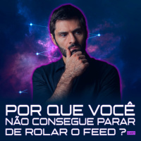 1256 – Por Que Você Não Consegue Parar de Rolar o Feed?