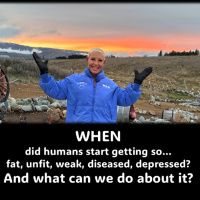 Humans are fat, diseased and depressed- WHEN and WHY did that happen