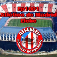 Ep1001: Atlético de Madrid 1-1 Elche
