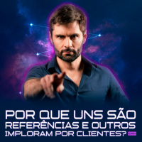 273 – POR QUE UNS SÃO REFERÊNCIAS E OUTROS IMPLORAM POR CLIENTES?