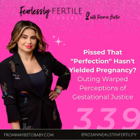 EP339: Pissed That Perfection Hasnt Yielded Pregnancy? Outing Warped Perceptions of Gestational Justice