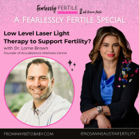 A Fearlessly Fertile Special: Low Level Laser Light Therapy to Support Fertility? A Conversation with Dr. Lorne Brown, Founder of Accubalance Wellness Centre