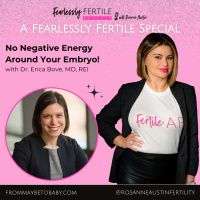 A Fearlessly Fertile Special: No Negative Energy Around Your Embryo! A Conversation with Dr. Erica Bove, MD, REI