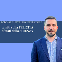 Episodio 310: 4 miti sulla FELICITA sfatati dalla SCIENZA