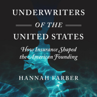 Underwriters of the United States: How Insurance Shaped the American Founding with Hannah Farber