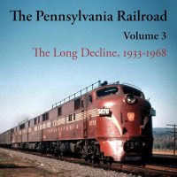 The Pennsylvania Railroad: The Long Decline, 1933-1968 with Albert Churella