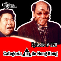 Programa # 228 - 24 Cuadros Por Segundo -Categoría III de Hong Kong