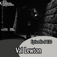 Programa # 230 - 24 Cuadros Por Segundo - Val Lewton
