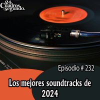 Programa # 232 - 24 Cuadros Por Segundo - Los Mejores Soundtracks del 2024