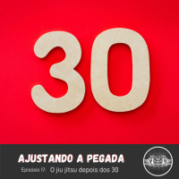 EP 17: O jiu jitsu depois dos 30