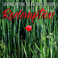 Living in the Realities of Our Redemption