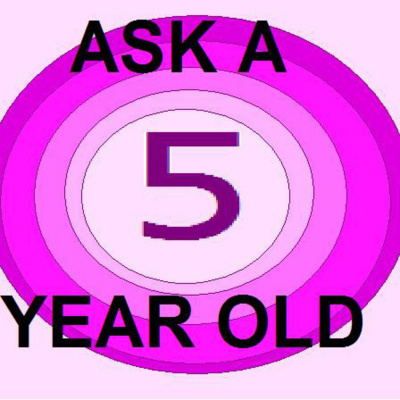Ask A Five Year Old