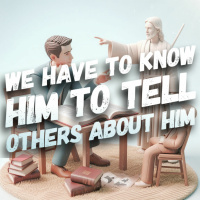 1/21/24 - We Have to Know Him To Tell Others About Him