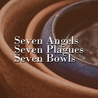 Seven Angels, Seven Plagues, Seven Bowls