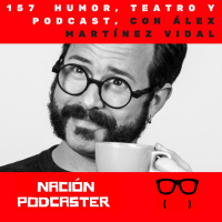 157 Humor, teatro y podcast, con Álex Martínez Vidal @alexmvid