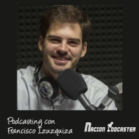 Nacion Podcaster 116 Podcasting con Francisco Izuzquiza