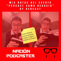182. Mis notas del evento Podcast como negocio de @redcastpod