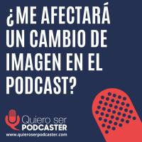 ¿Me afectará un cambio de imagen en el podcast?