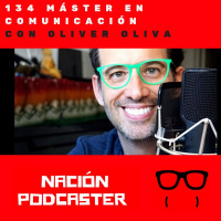 Nacion Podcaster 134 Máster en comunicación con Oliver Oliva @oli_veroliva
