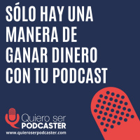 Sólo hay una manera de ganar dinero con tu podcast