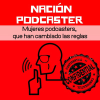 162 Mujeres podcasters, que han cambiado las reglas Nación Podcaster confidencial #podwoman #sebuscapodcaster