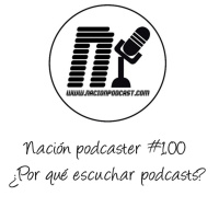 Nacion Podcaster 100 Porque escuchar podcast
