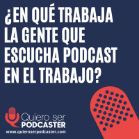 ¿ En que trabaja la gente que oye podcast en el trabajo?