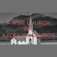 A Wise Church or a Foolish Church - Pastor McMillan - Audio