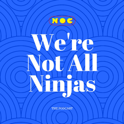 Were Not All Ninjas: The Podcast