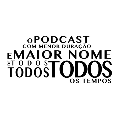 O Podcast Com Menor Duração E Maior Nome De Todos, Todos, Todos Os Tempos