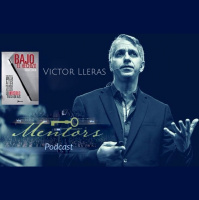 Podcast Mentors / Episodio 15- Entrevista a Victor Lleras- empresario - profesor, coach de vida,consultor,músico,creativo,publicista y autor.