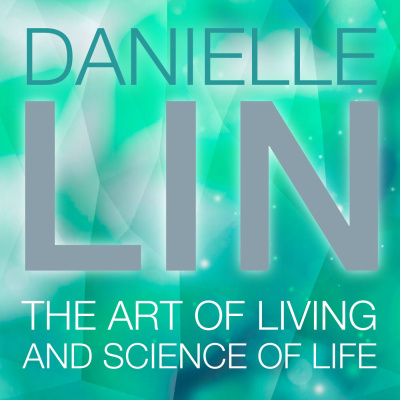 Danielle Lin Show: The Art Of Living And Science Of Life