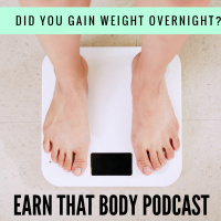#202 Did You Gain Weight Overnight?