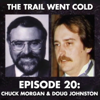 The Trail Went Cold - Episode 20 - Chuck Morgan and Doug Johnston