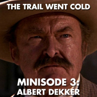 The Trail Went Cold - Minisode 3 - Albert Dekker