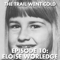 The Trail Went Cold - Episode 10 - Eloise Worledge