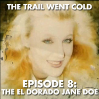 The Trail Went Cold - Episode 8 - The El Dorado Jane Doe