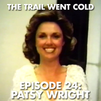 The Trail Went Cold - Episode 24 - Patsy Wright