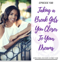 MWD 108: Taking A Break Gets You Closer To Your Dreams