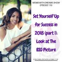 MWD 110: Set Yourself Up for Success in 2018: Look at The Big Picture (Part 1)
